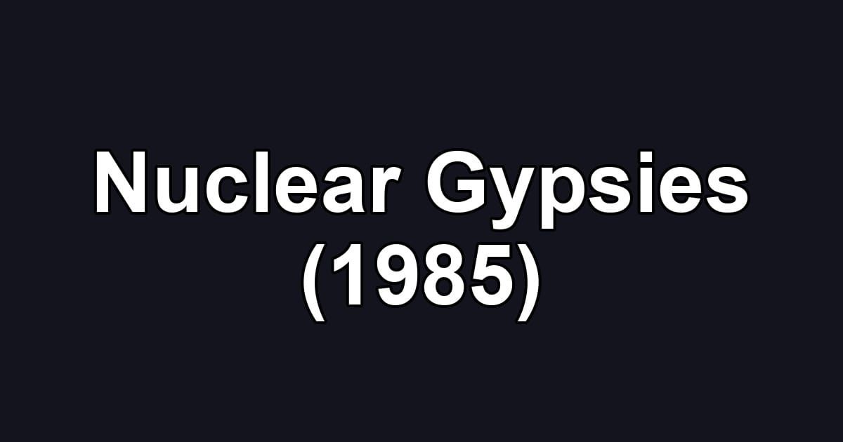 Nuclear Gypsies (1985)