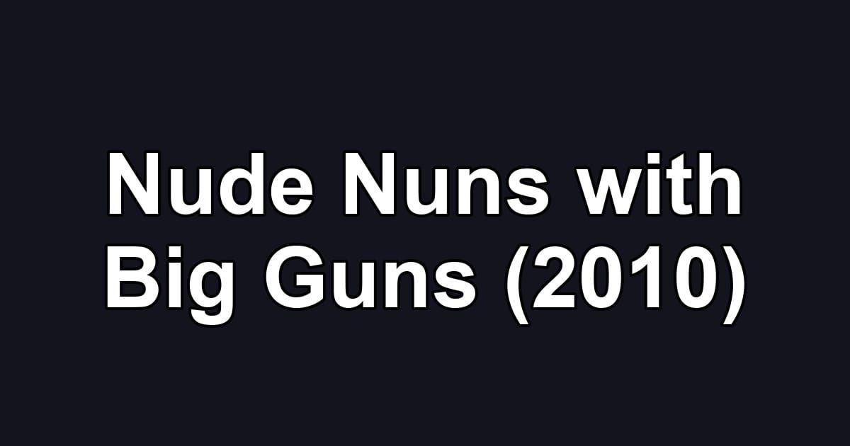 Nude Nuns with Big Guns (2010)
