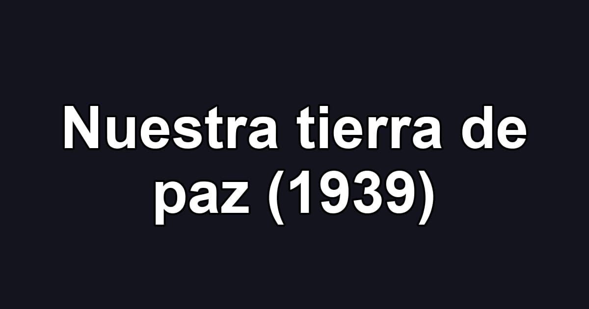 Nuestra tierra de paz (1939)