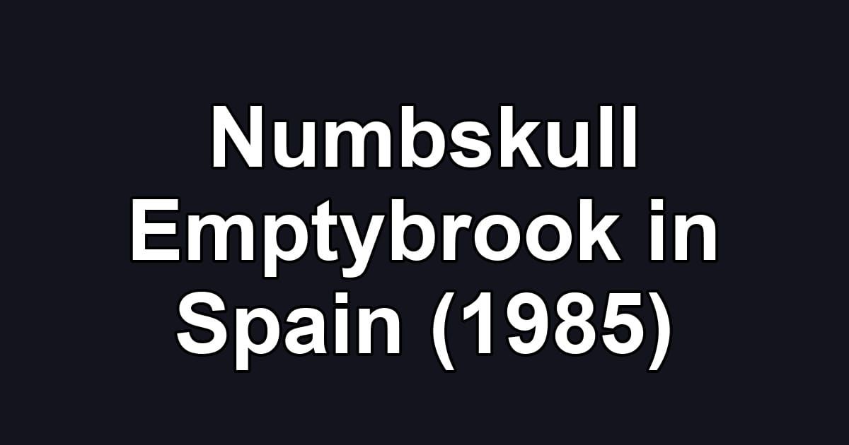 Numbskull Emptybrook in Spain (1985)