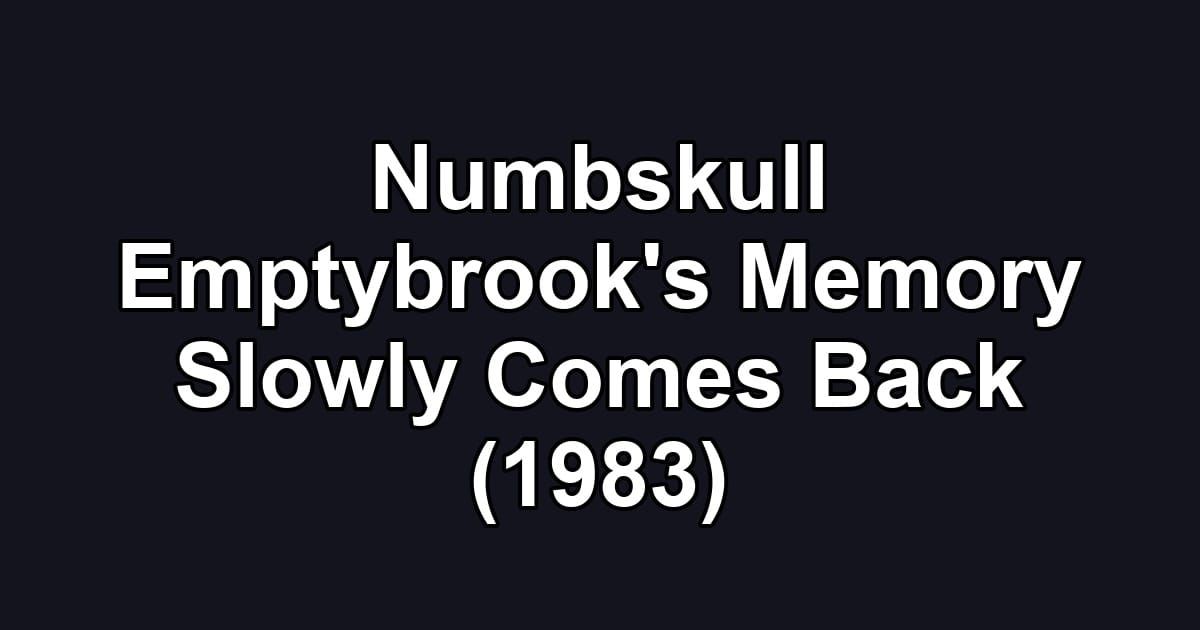 Numbskull Emptybrook's Memory Slowly Comes Back (1983)