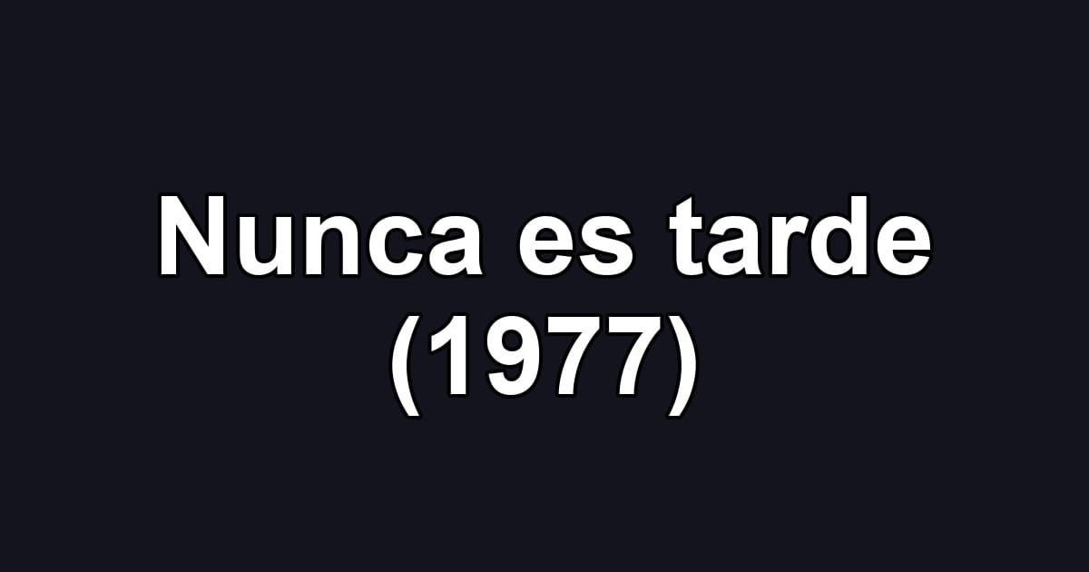 Nunca es tarde (1977)