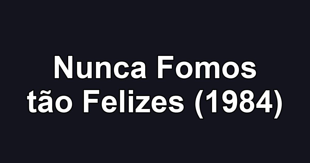 Nunca Fomos tão Felizes (1984)