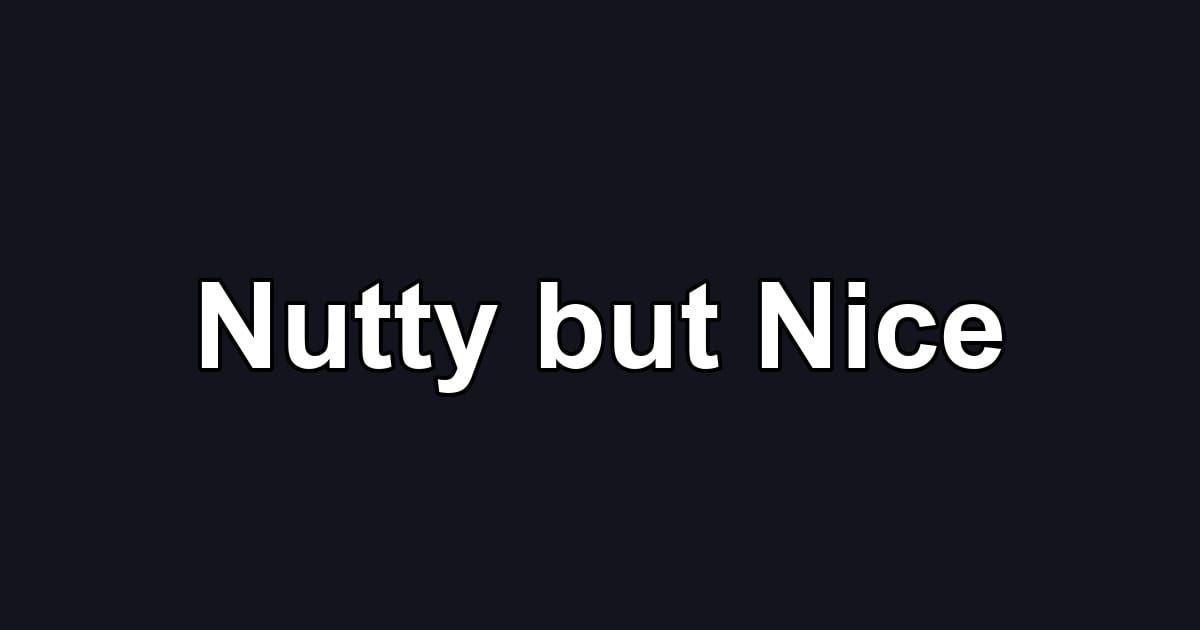 Nutty but Nice