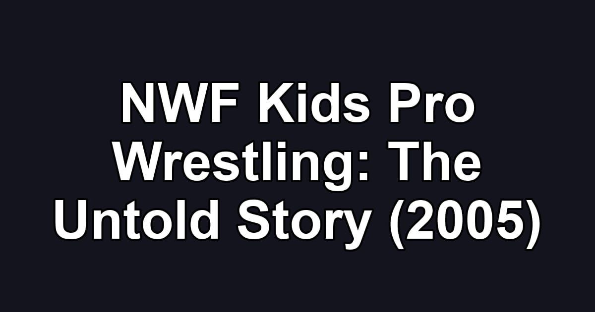 NWF Kids Pro Wrestling: The Untold Story (2005)