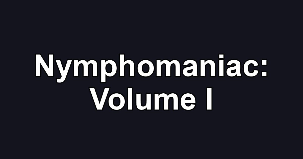 Nymphomaniac: Volume I