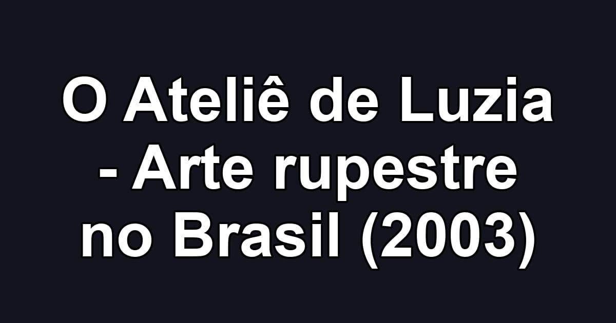 O Ateliê de Luzia - Arte rupestre no Brasil (2003)
