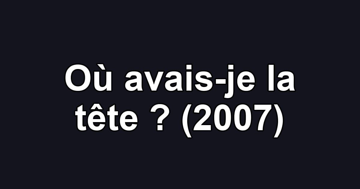 Où avais-je la tête ? (2007)
