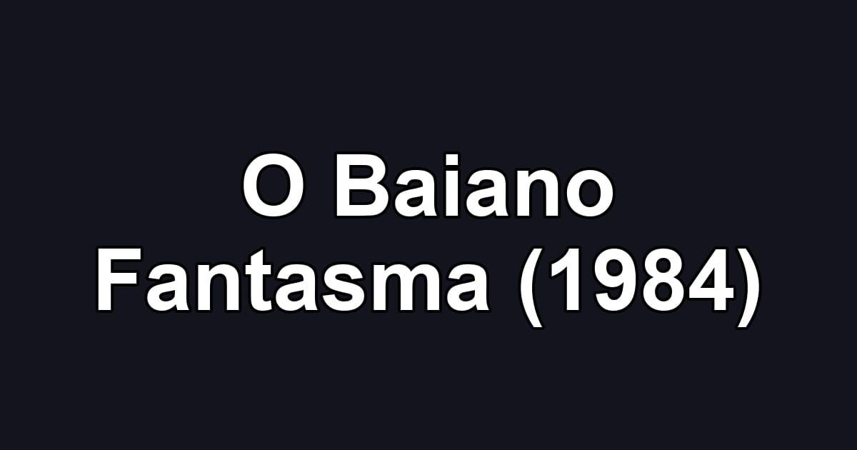 O Baiano Fantasma (1984)