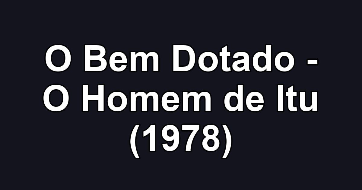 O Bem Dotado - O Homem de Itu (1978)