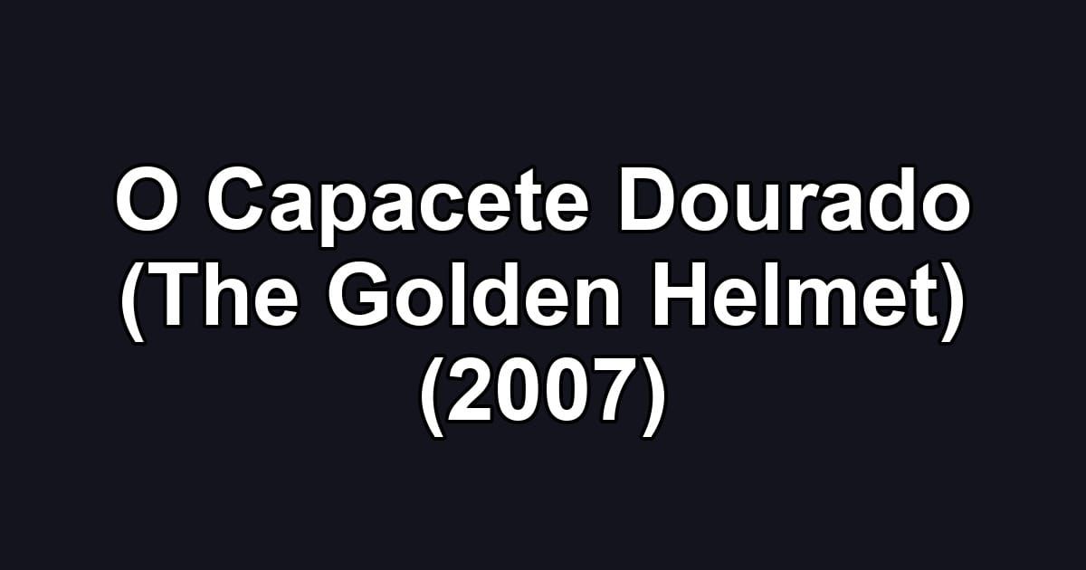 O Capacete Dourado (The Golden Helmet) (2007)