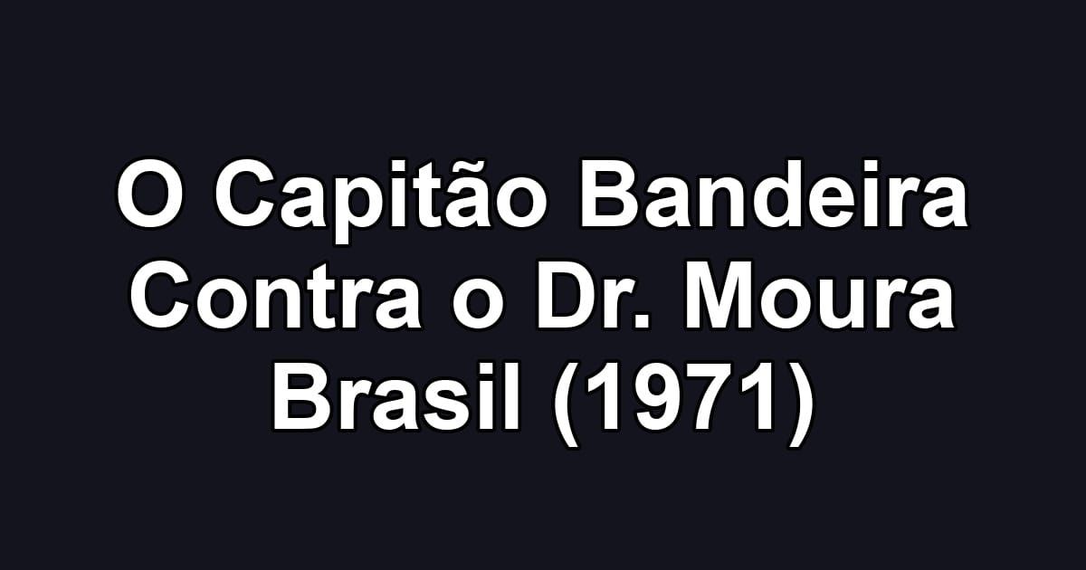 O Capitão Bandeira Contra o Dr. Moura Brasil (1971)