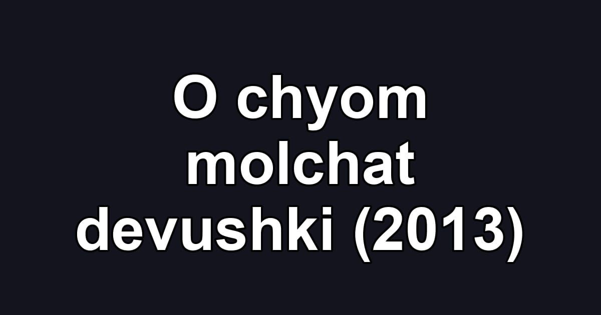 O chyom molchat devushki (2013)