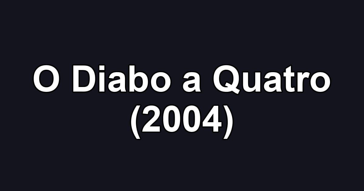 O Diabo a Quatro (2004)