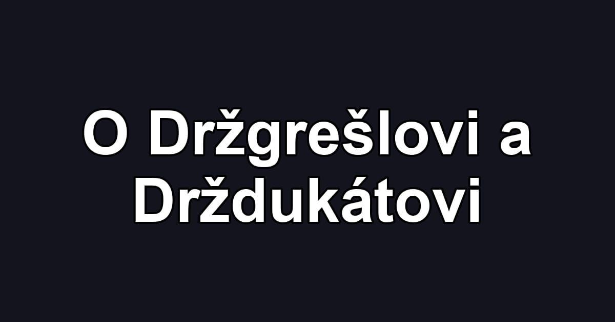 O Držgrešlovi a Drždukátovi