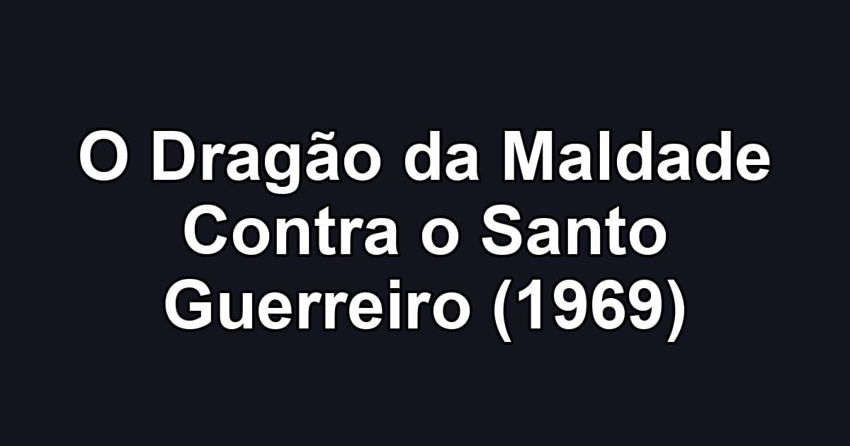 O Dragão da Maldade Contra o Santo Guerreiro (1969)