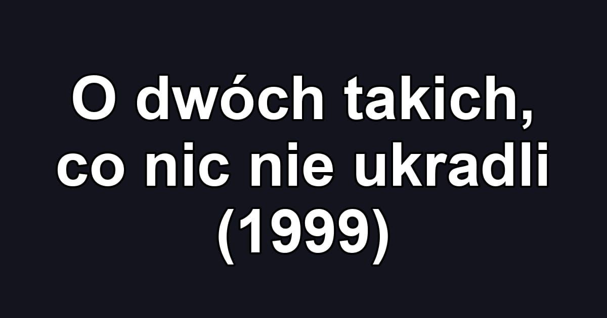 O dwóch takich, co nic nie ukradli (1999)