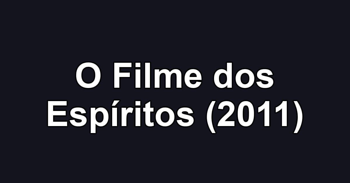 O Filme dos Espíritos (2011)
