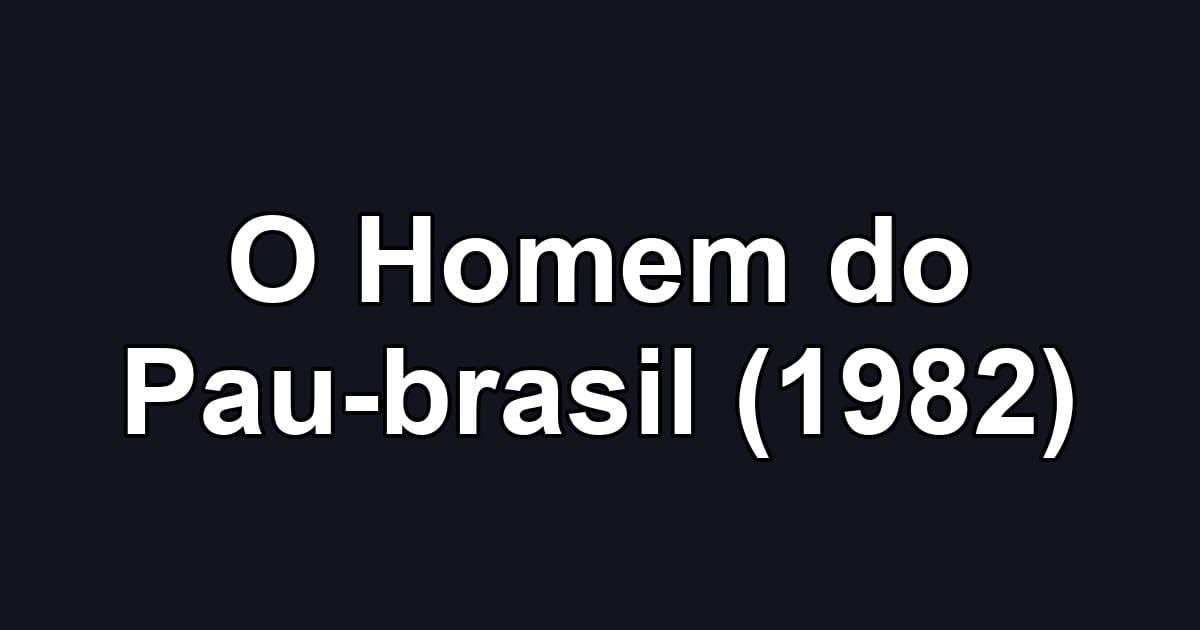O Homem do Pau-brasil (1982)