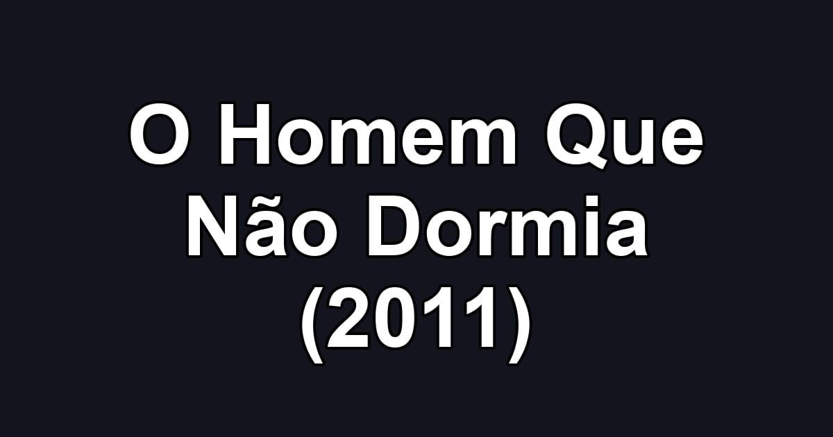 O Homem Que Não Dormia (2011)