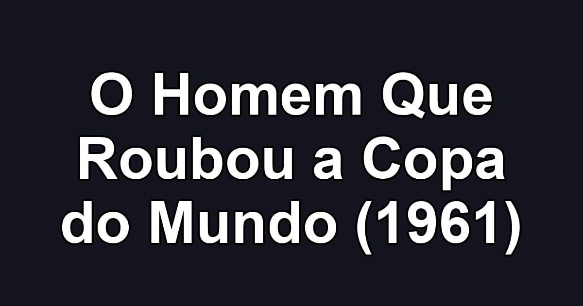 O Homem Que Roubou a Copa do Mundo (1961)