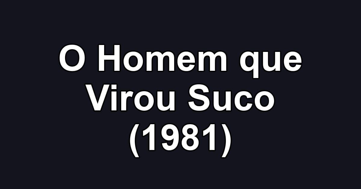 O Homem que Virou Suco (1981)