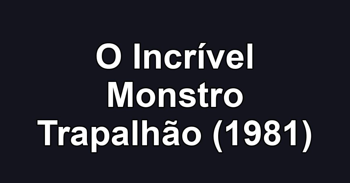 O Incrível Monstro Trapalhão (1981)