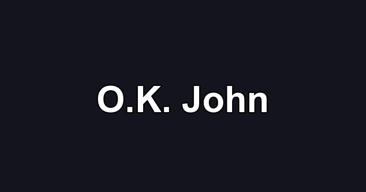 O.K. John
