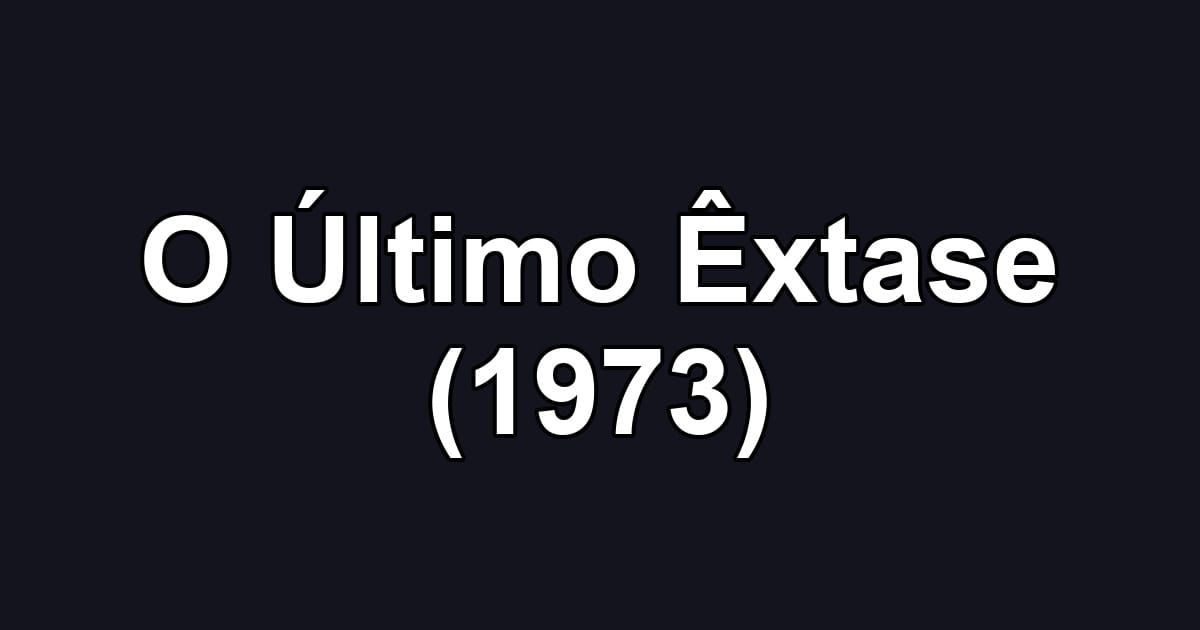 O Último Êxtase (1973)
