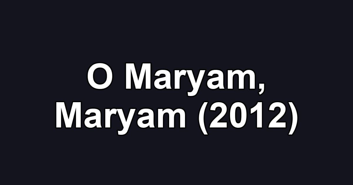 O Maryam, Maryam (2012)
