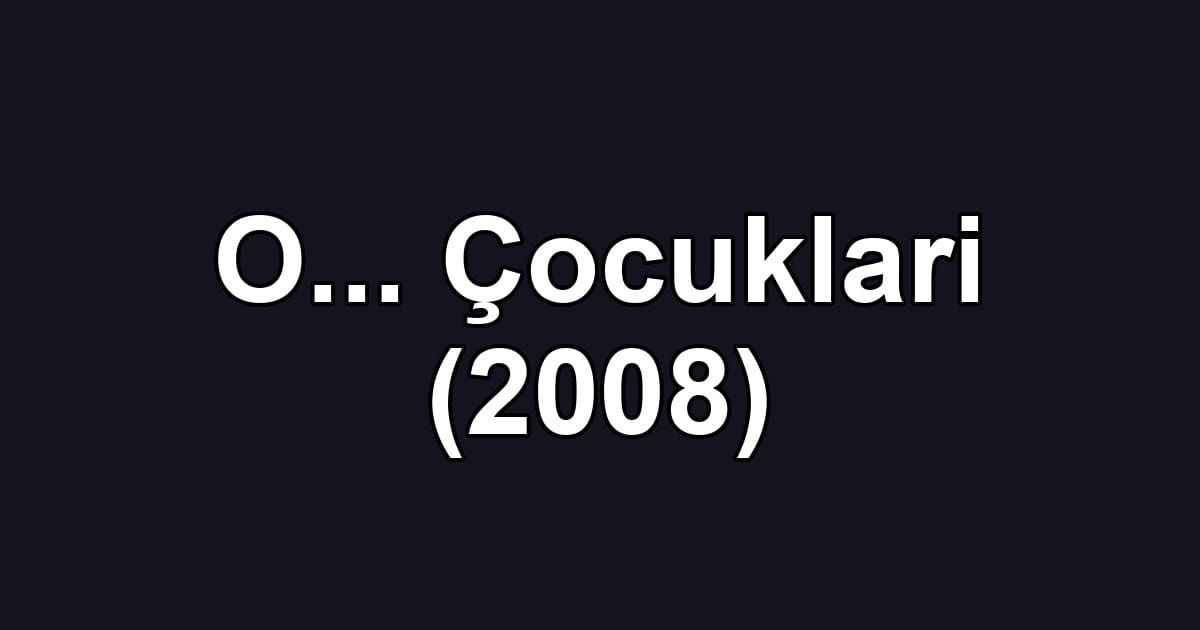 O... Çocuklari (2008)