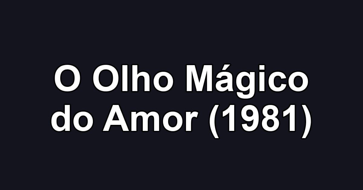 O Olho Mágico do Amor (1981)
