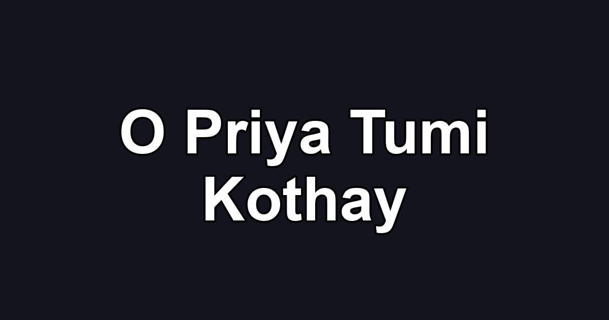 O Priya Tumi Kothay