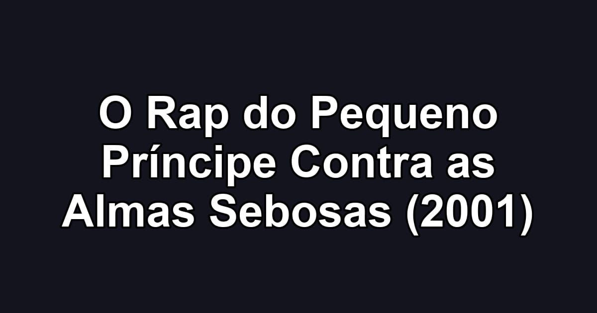 O Rap do Pequeno Príncipe Contra as Almas Sebosas (2001)