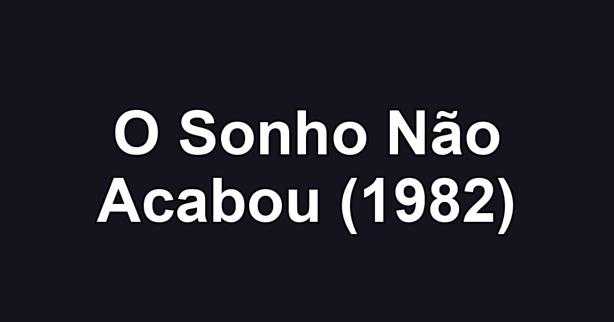 O Sonho Não Acabou (1982)