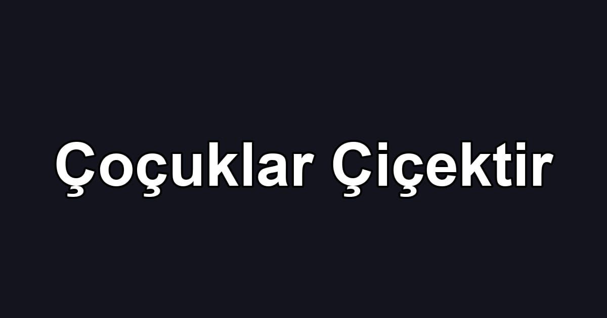 Çoçuklar Çiçektir