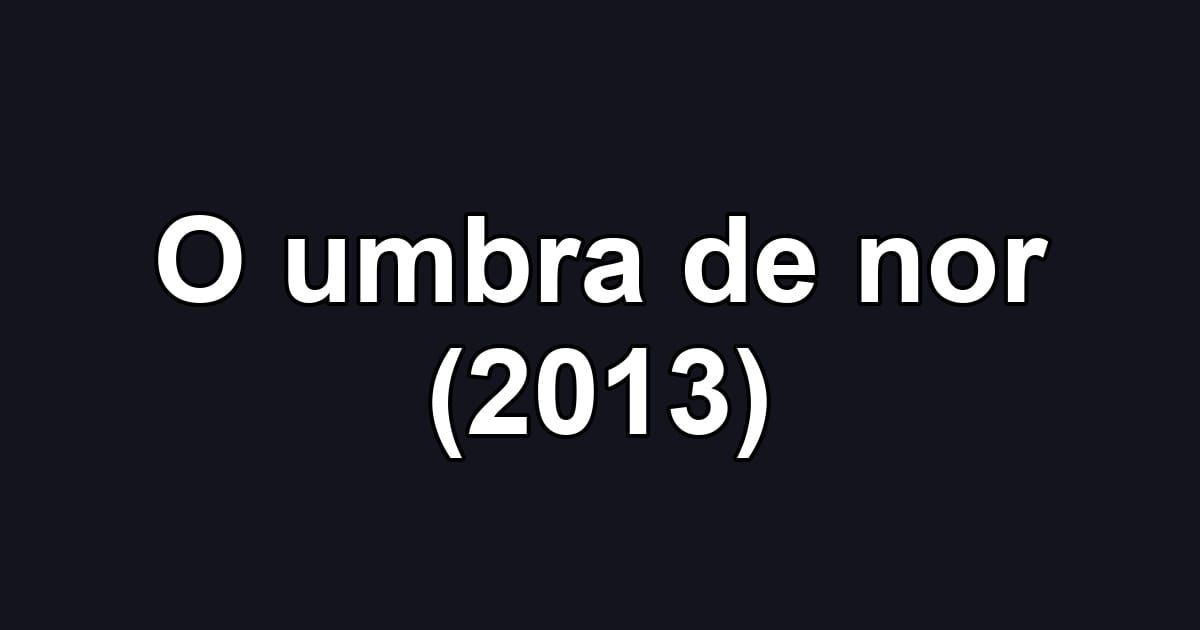 O umbra de nor (2013)