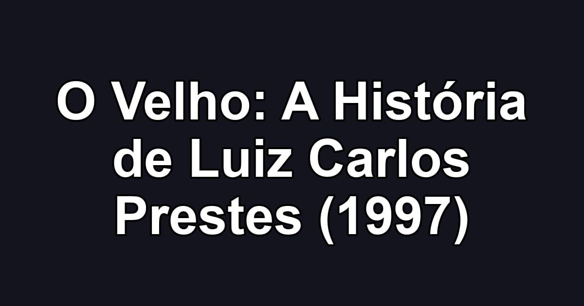 O Velho: A História de Luiz Carlos Prestes (1997)