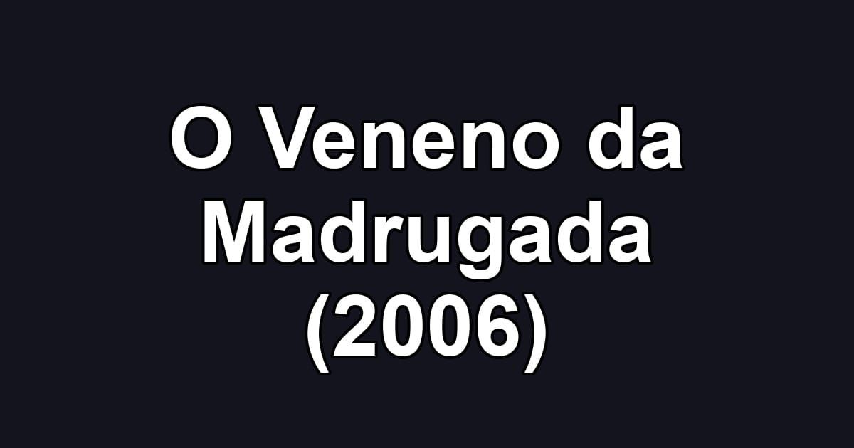 O Veneno da Madrugada (2006)