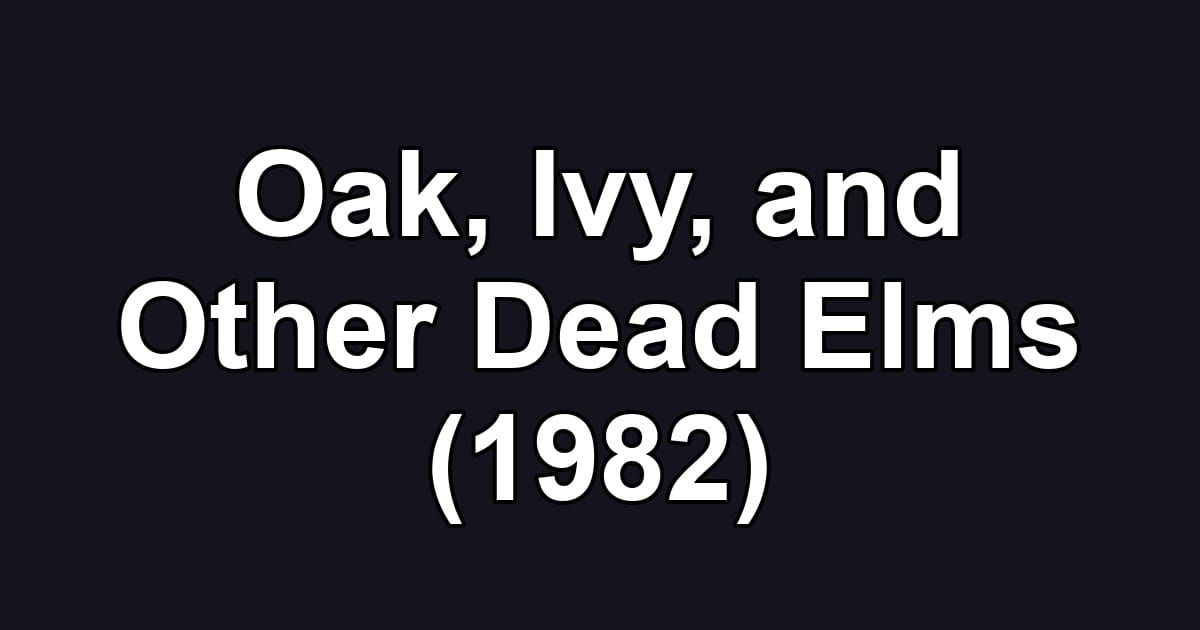 Oak, Ivy, and Other Dead Elms (1982)