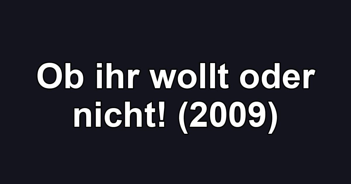 Ob ihr wollt oder nicht! (2009)