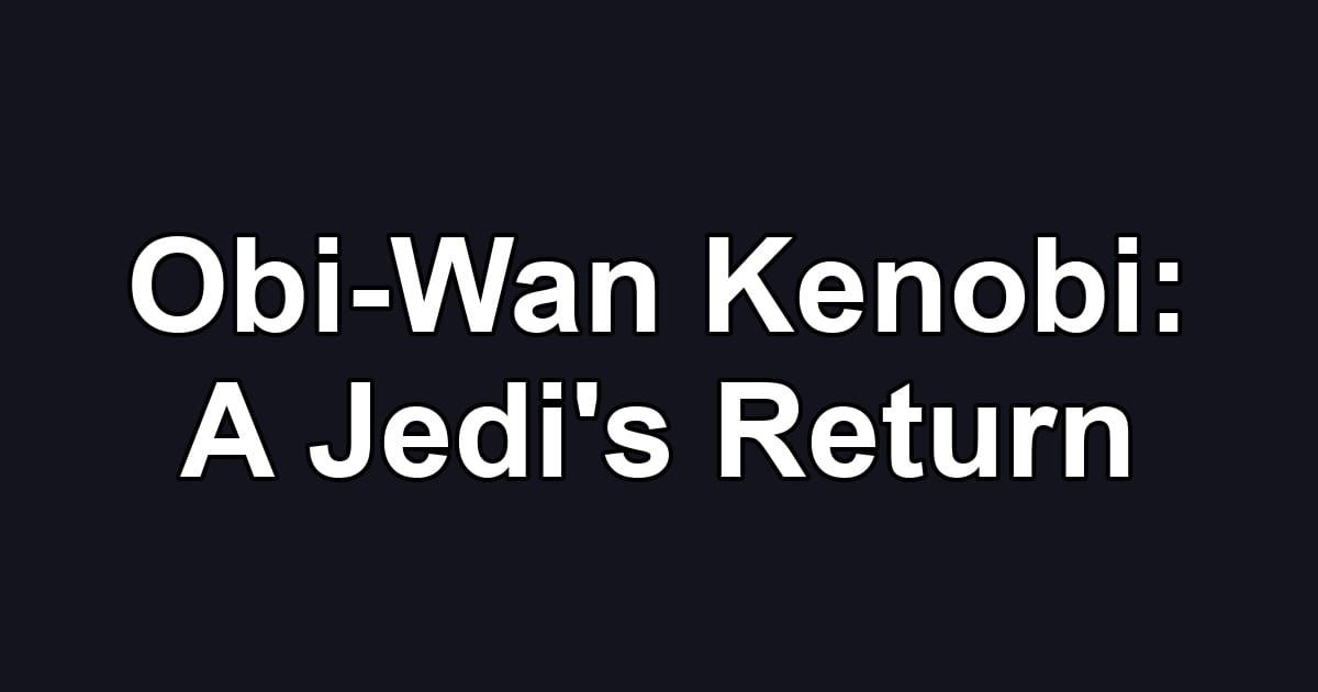 Obi-Wan Kenobi: A Jedi's Return
