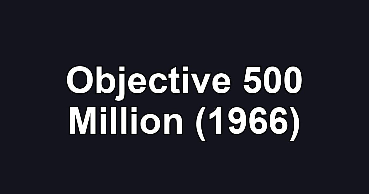 Objective 500 Million (1966)