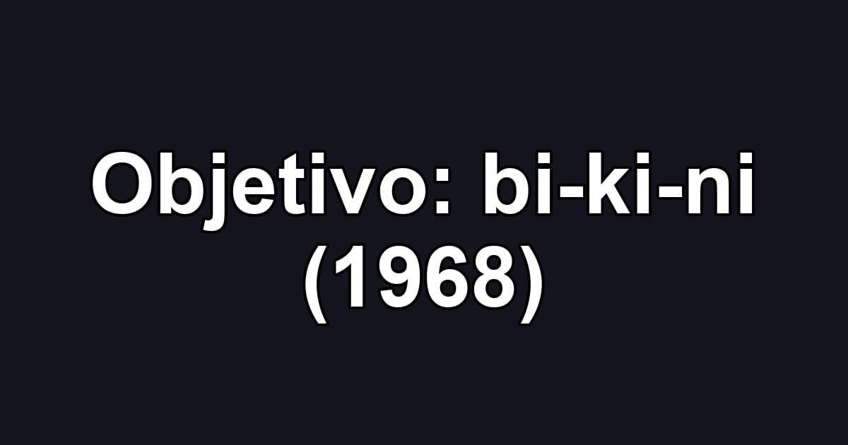 Objetivo: bi-ki-ni (1968)