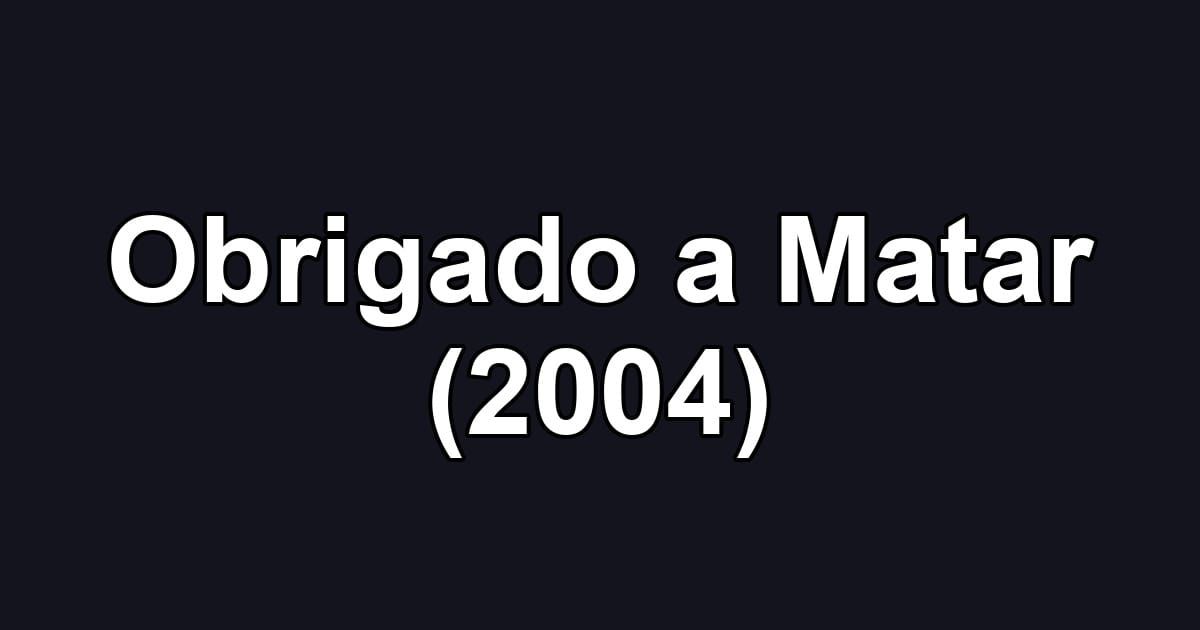 Obrigado a Matar (2004)