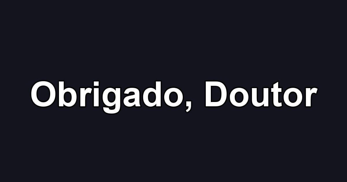Obrigado, Doutor