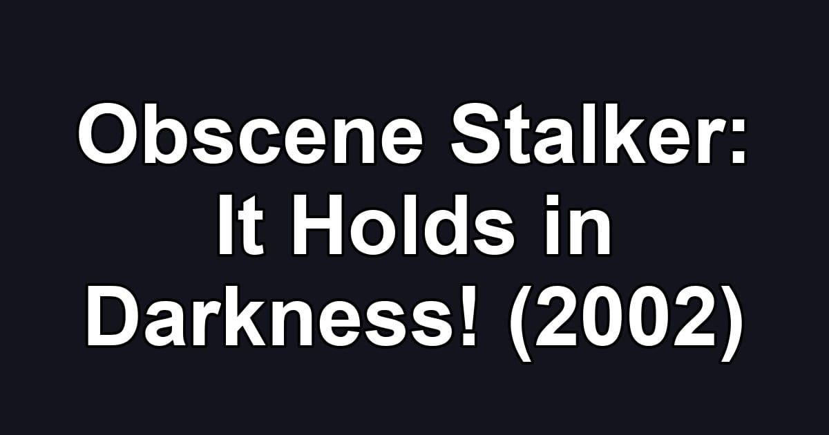 Obscene Stalker: It Holds in Darkness! (2002)