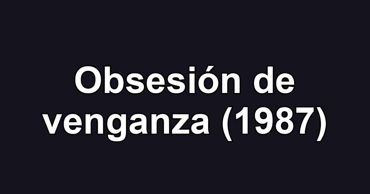 Obsesión de venganza (1987)