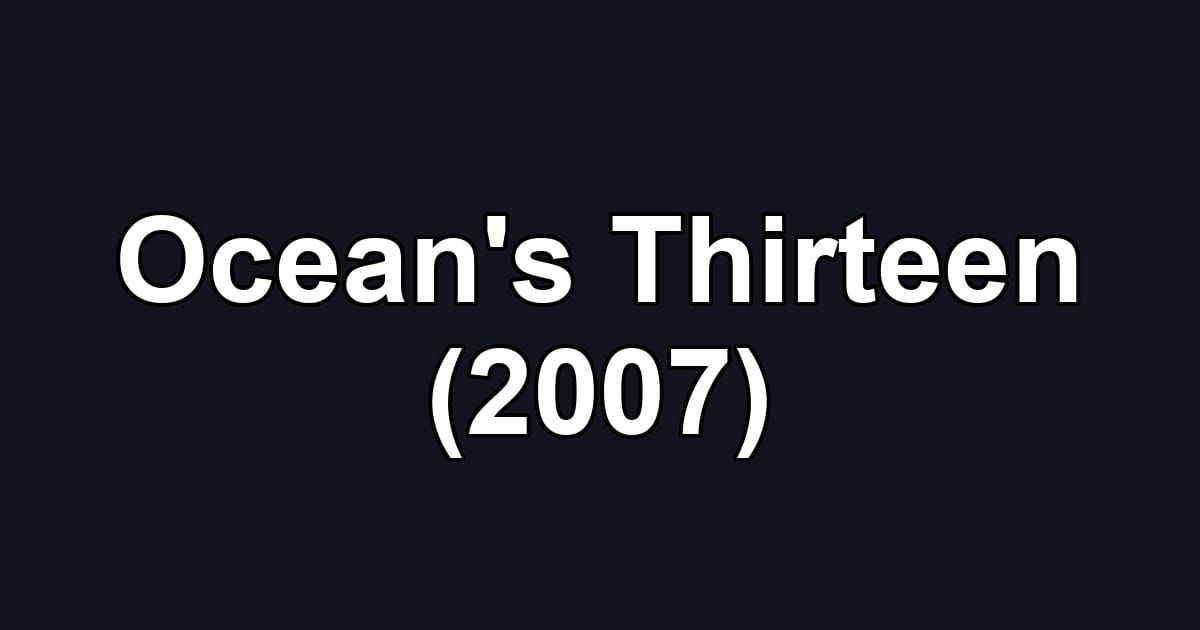 Ocean's Thirteen (2007)