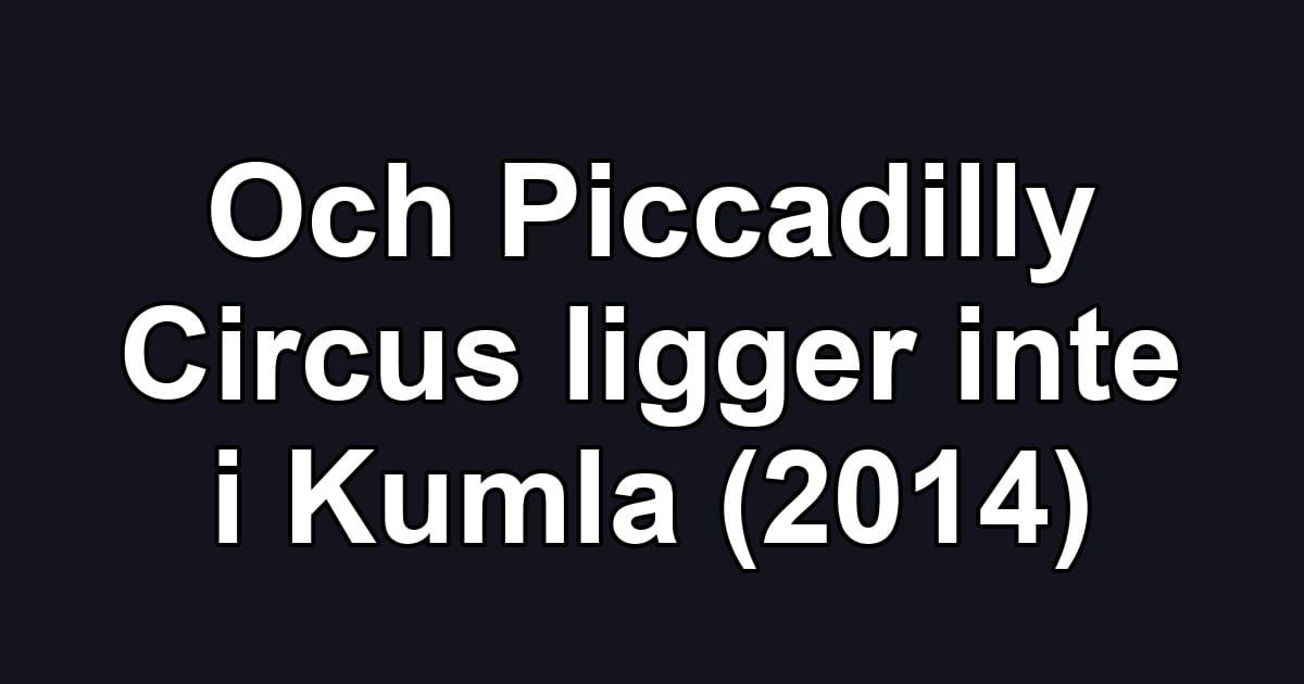 Och Piccadilly Circus ligger inte i Kumla (2014)